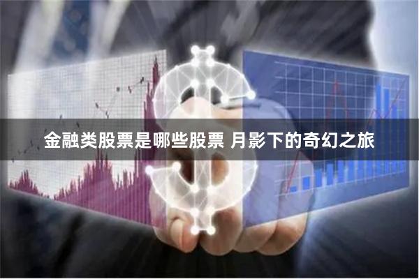 金融类股票是哪些股票 月影下的奇幻之旅